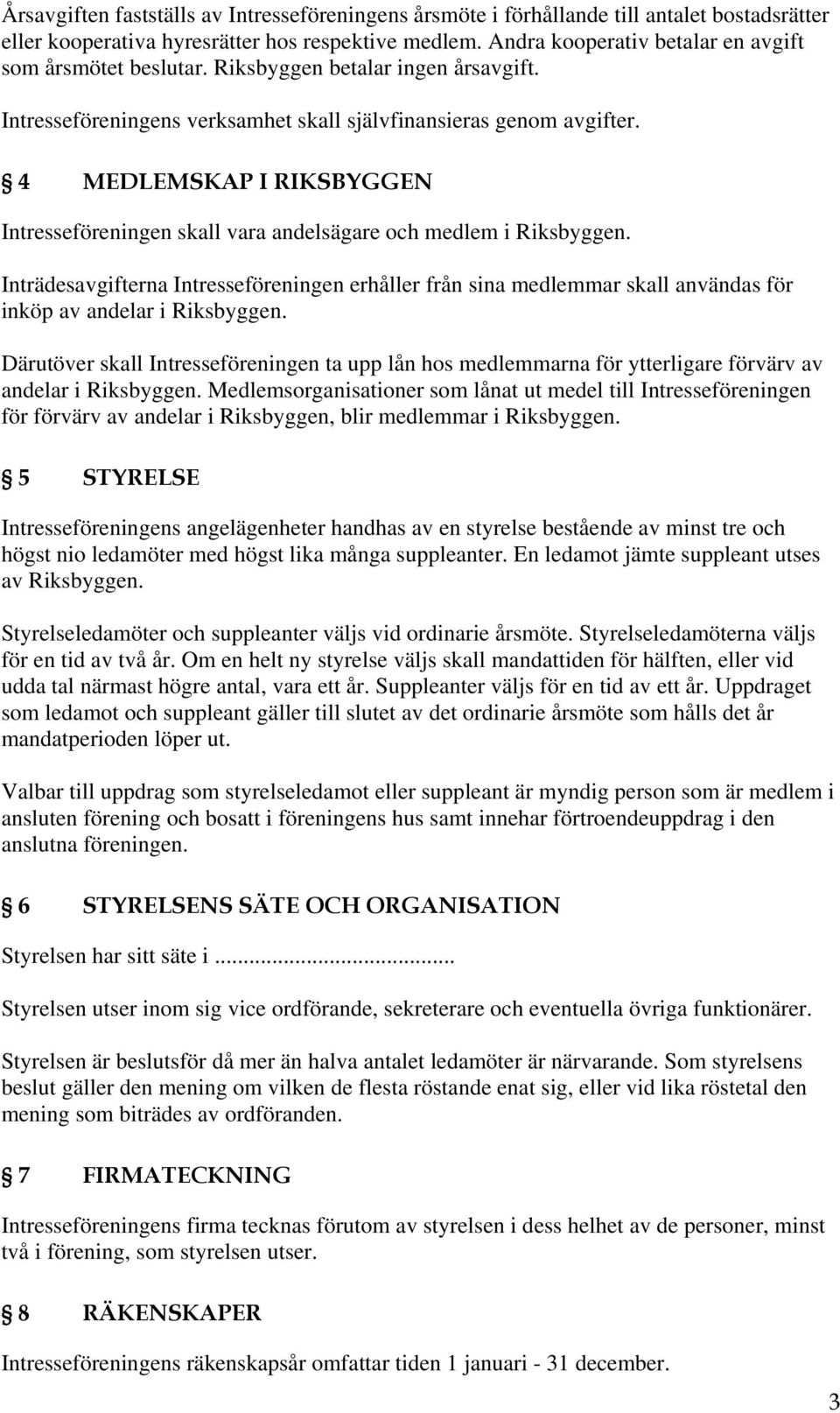 4 MEDLEMSKAP I RIKSBYGGEN Intresseföreningen skall vara andelsägare och medlem i Riksbyggen.