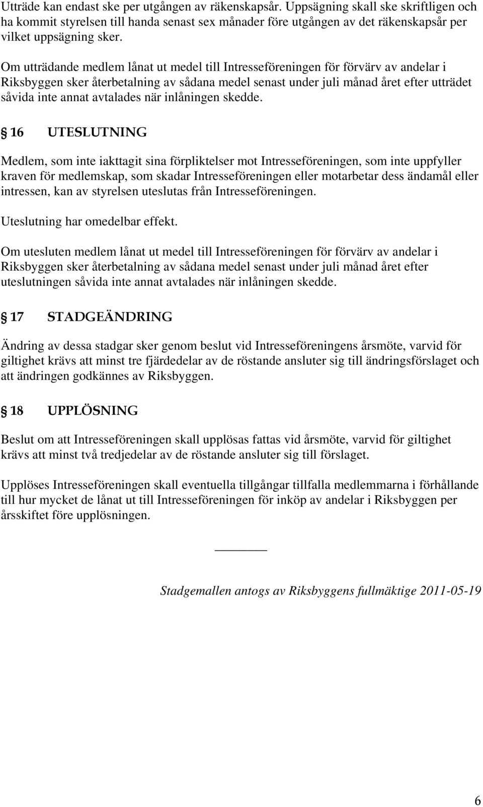 Om utträdande medlem lånat ut medel till Intresseföreningen för förvärv av andelar i Riksbyggen sker återbetalning av sådana medel senast under juli månad året efter utträdet såvida inte annat