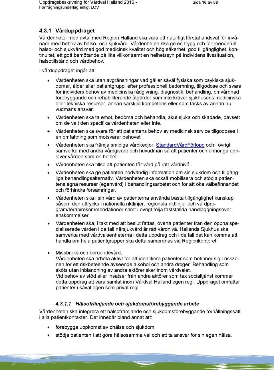 Vårdenheten ska ge en trygg och förtroendefull hälso- och sjukvård med god medicinsk kvalitet och hög säkerhet, god tillgänglighet, kontinuitet, ett gott bemötande på lika villkor samt en helhetssyn