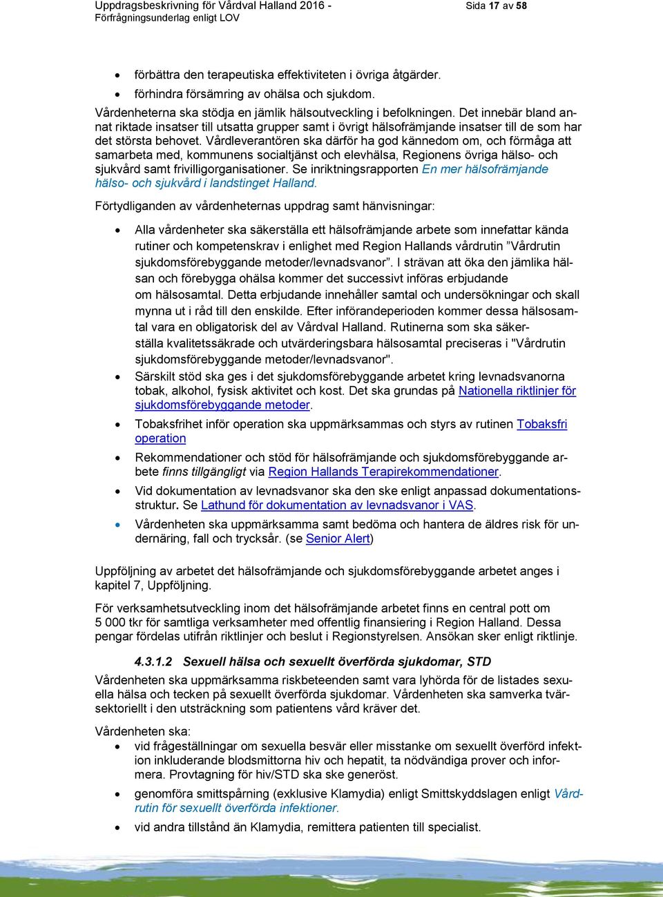 Det innebär bland annat riktade insatser till utsatta grupper samt i övrigt hälsofrämjande insatser till de som har det största behovet.