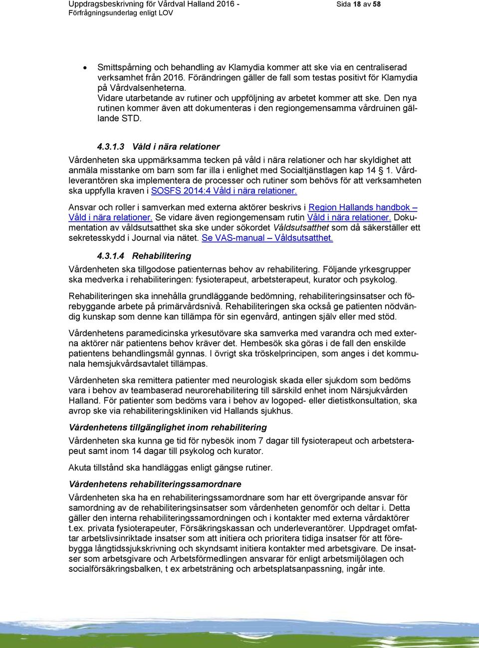 Den nya rutinen kommer även att dokumenteras i den regiongemensamma vårdruinen gällande STD. 4.3.1.
