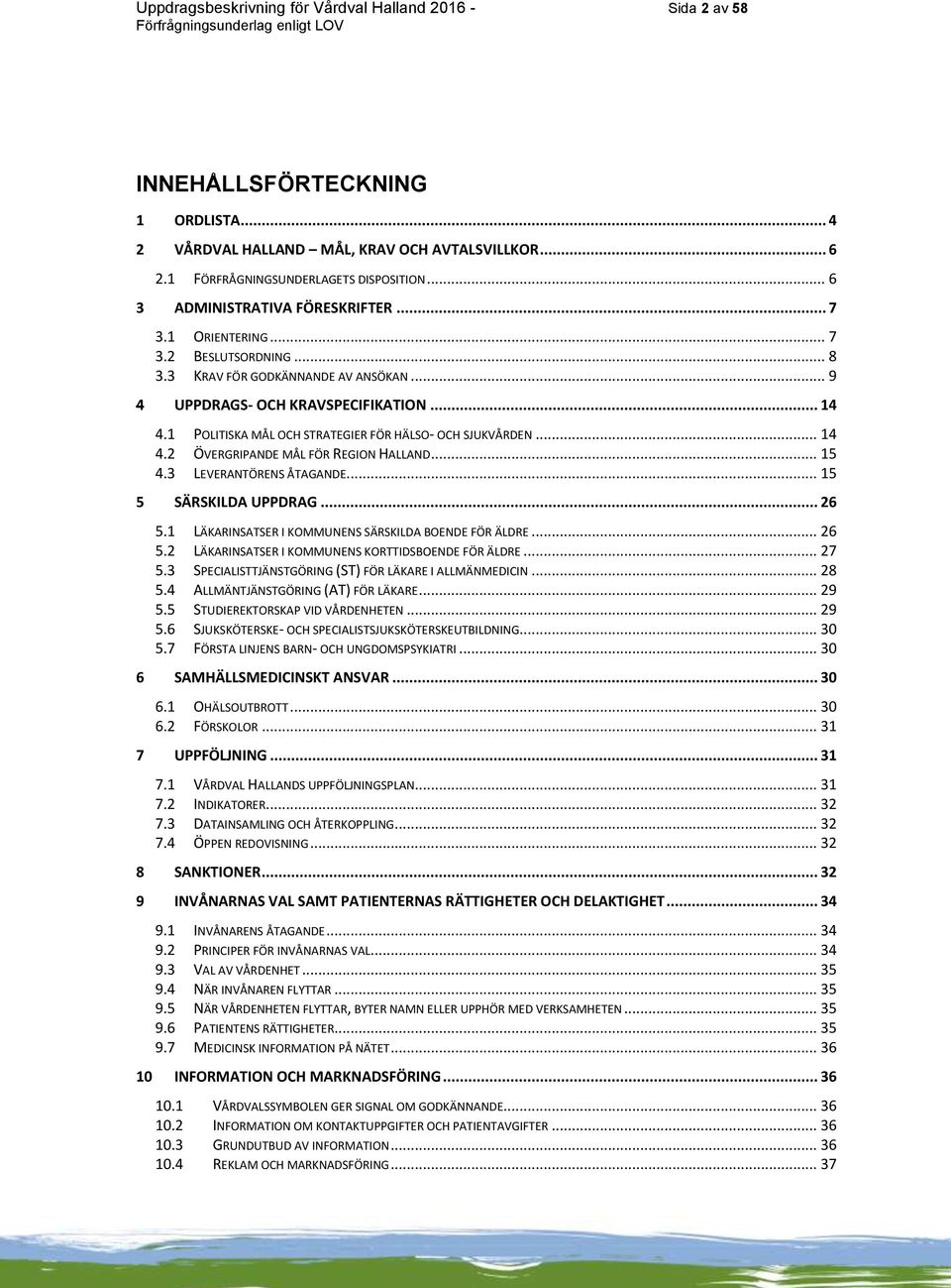 1 POLITISKA MÅL OCH STRATEGIER FÖR HÄLSO- OCH SJUKVÅRDEN... 14 4.2 ÖVERGRIPANDE MÅL FÖR REGION HALLAND... 15 4.3 LEVERANTÖRENS ÅTAGANDE... 15 5 SÄRSKILDA UPPDRAG... 26 5.