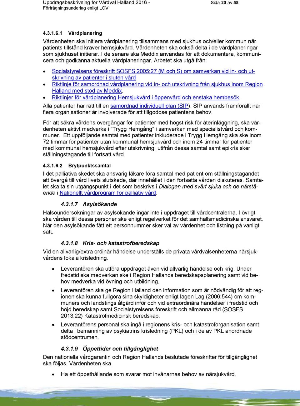 Arbetet ska utgå från: Socialstyrelsens föreskrift SOSFS 2005:27 (M och S) om samverkan vid in- och utskrivning av patienter i sluten vård Riktlinje för samordnad vårdplanering vid in- och
