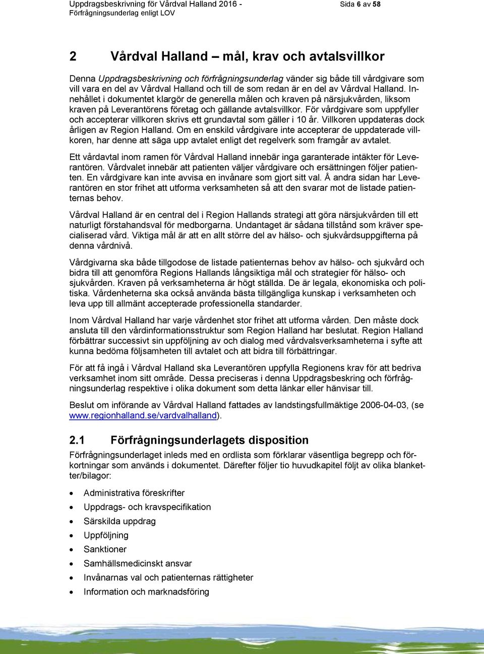 Innehållet i dokumentet klargör de generella målen och kraven på närsjukvården, liksom kraven på Leverantörens företag och gällande avtalsvillkor.