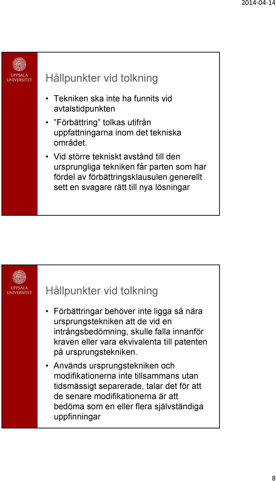 tolkning Förbättringar behöver inte ligga så nära ursprungstekniken att de vid en intrångsbedömning, skulle falla innanför kraven eller vara ekvivalenta till patenten på