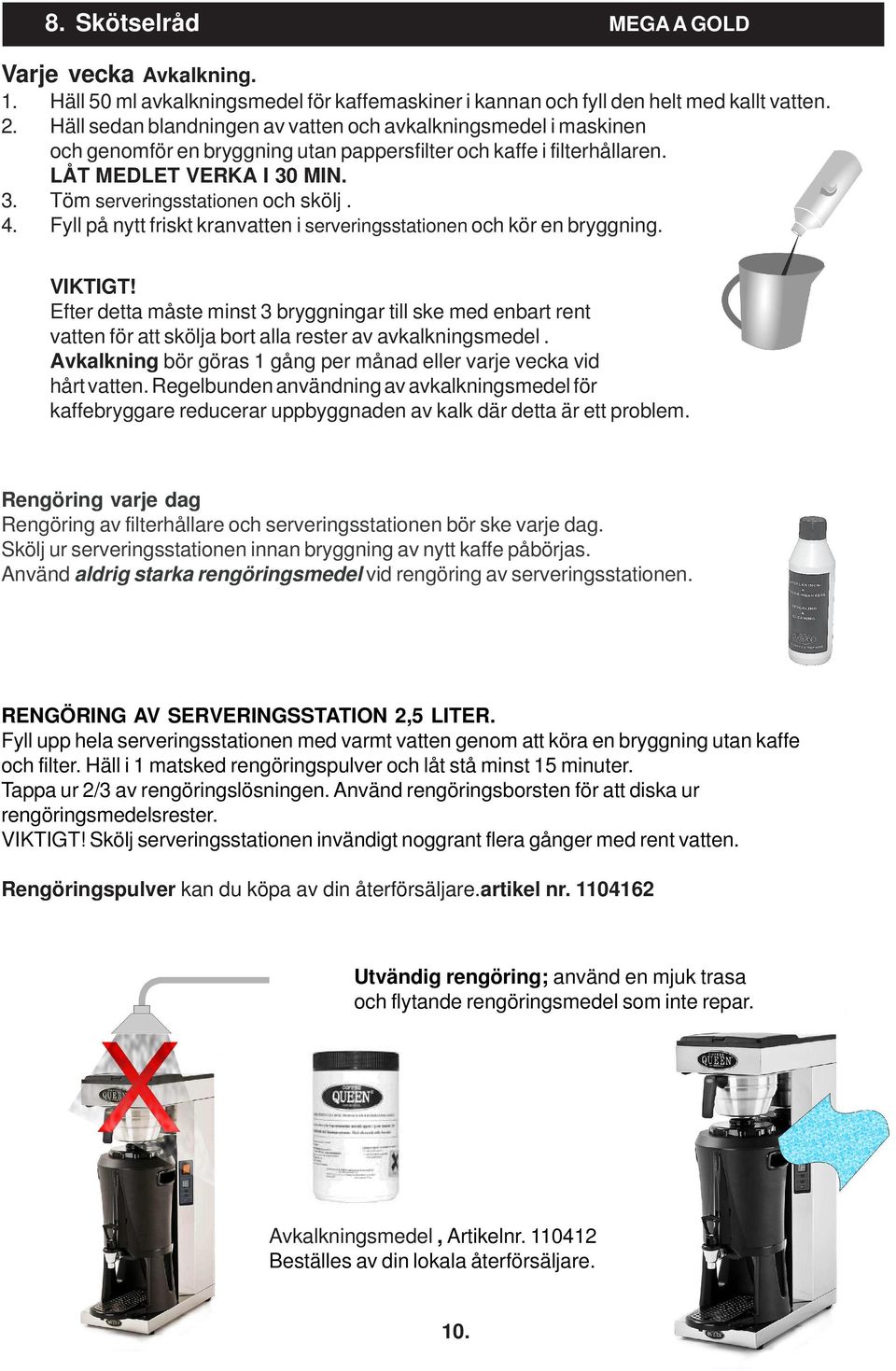 4. Fyll på nytt friskt kranvatten i serveringsstationen och kör en bryggning. VIKTIGT!