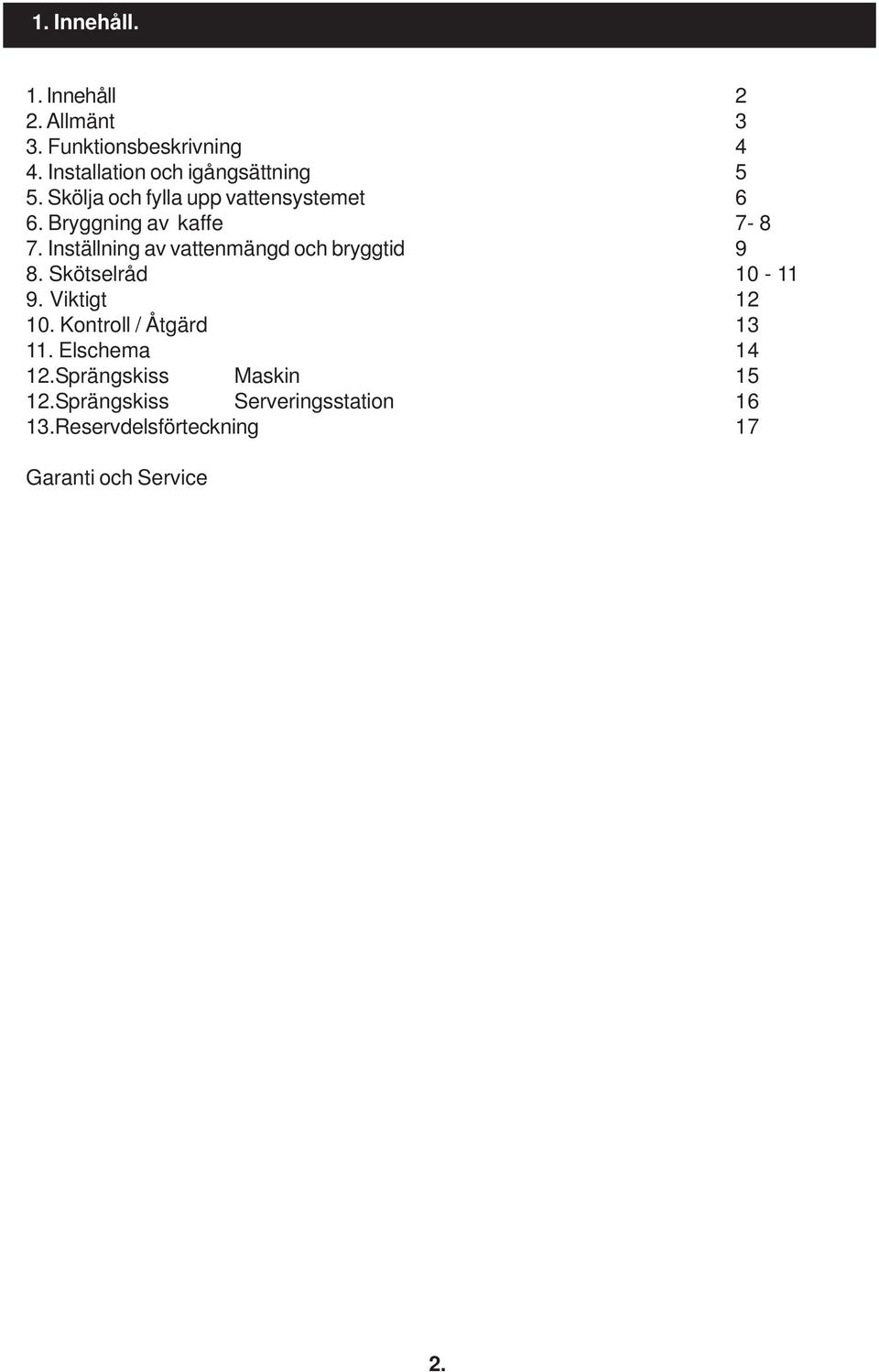 Bryggning av kaffe 7-8 7. Inställning av vattenmängd och bryggtid 9 8. Skötselråd 10-11 9.