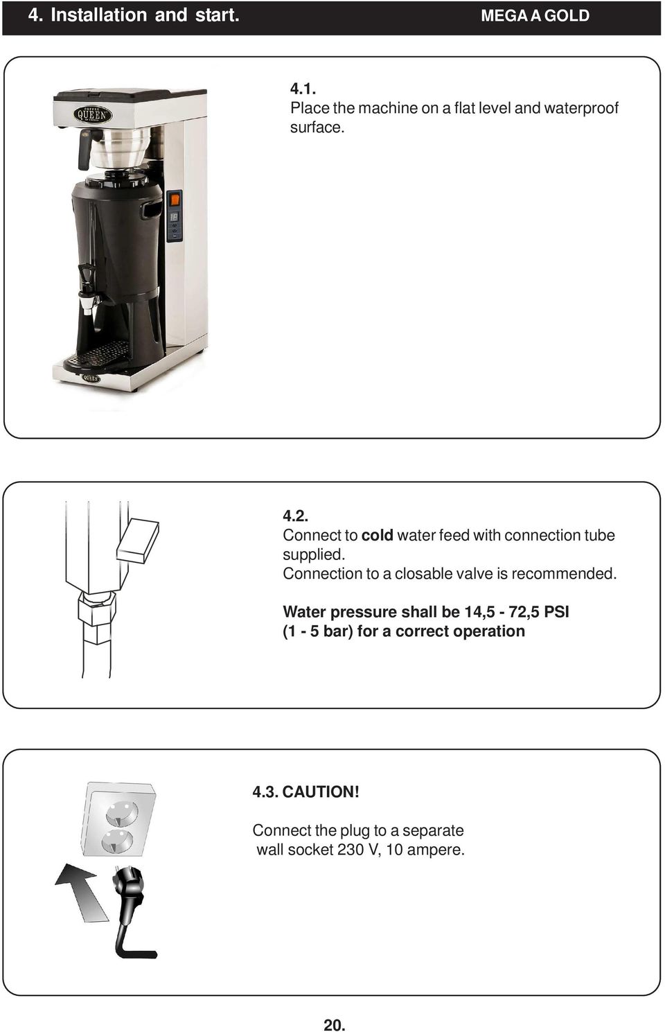 Connect to cold water feed with connection tube supplied.