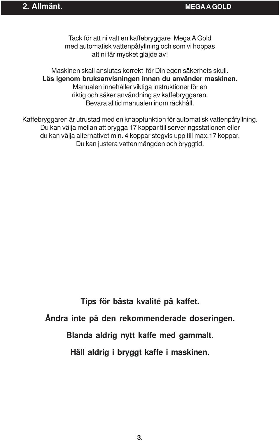 Manualen innehåller viktiga instruktioner för en riktig och säker användning av kaffebryggaren. Bevara alltid manualen inom räckhåll.