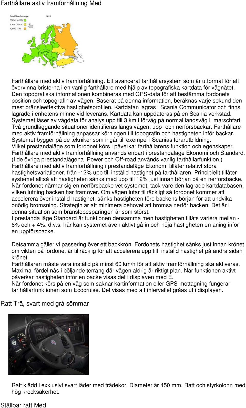 Den topografiska informationen kombineras med GPS-data för att bestämma fordonets position och topografin av vägen.
