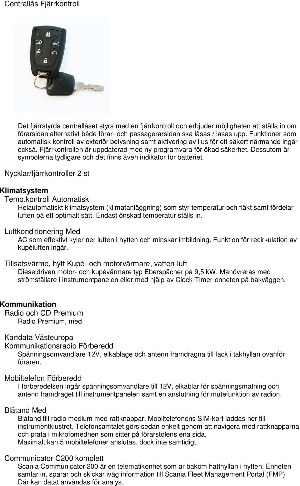 Dessutom är symbolerna tydligare och det finns även indikator för batteriet. Nycklar/fjärrkontroller 2 st Klimatsystem Temp.