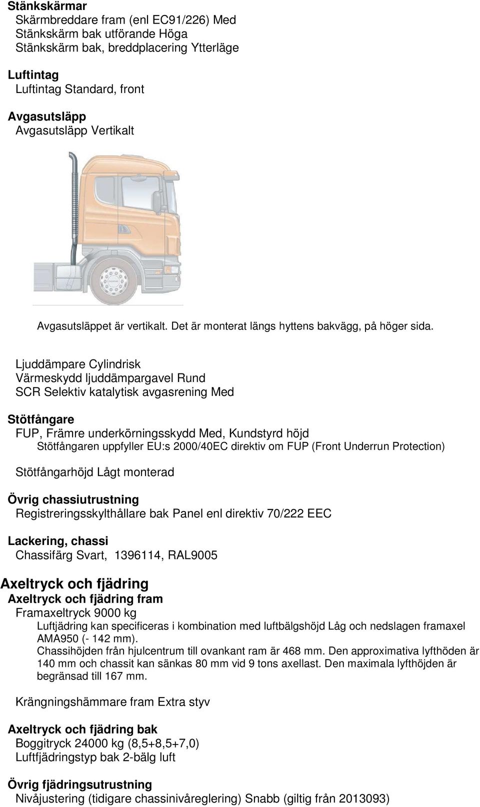 Ljuddämpare Cylindrisk Värmeskydd ljuddämpargavel Rund SCR Selektiv katalytisk avgasrening Med Stötfångare FUP, Främre underkörningsskydd Med, Kundstyrd höjd Stötfångaren uppfyller EU:s 2000/40EC