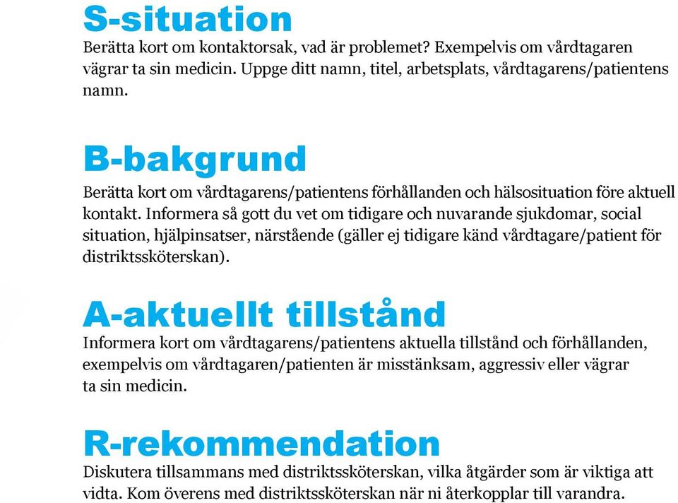 Informera så gott du vet om tidigare och nuvarande sjukdomar, social situation, hjälpinsatser, närstående (gäller ej tidigare känd vårdtagare/patient för distriktssköterskan).