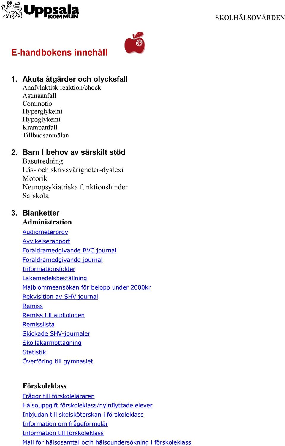 Blanketter Administration Audiometerprov Avvikelserapport Föräldramedgivande BVC journal Föräldramedgivande journal Informationsfolder Läkemedelsbeställning Majblommeansökan för belopp under 2000kr