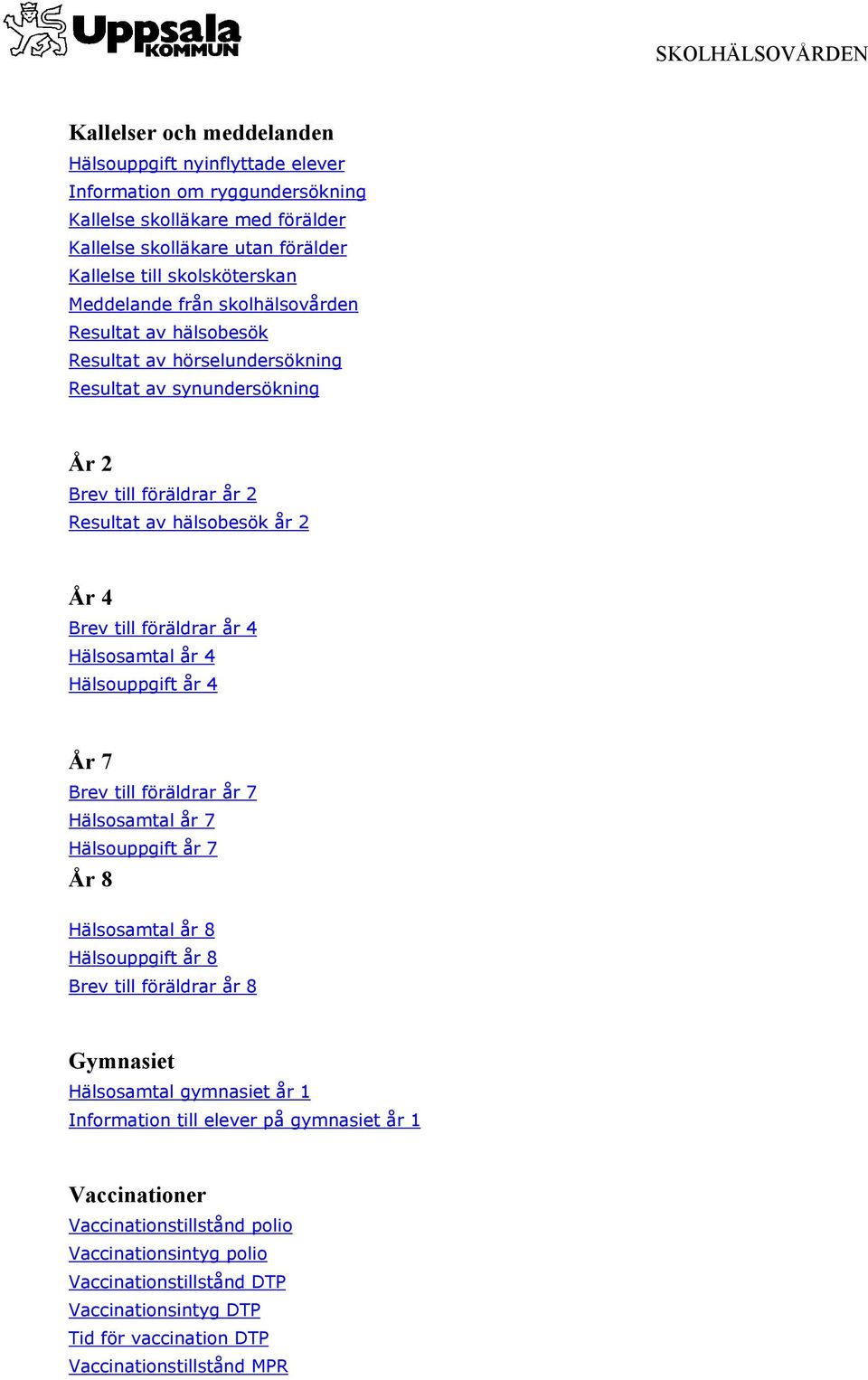 Hälsosamtal år 4 Hälsouppgift år 4 År 7 Brev till föräldrar år 7 Hälsosamtal år 7 Hälsouppgift år 7 År 8 Hälsosamtal år 8 Hälsouppgift år 8 Brev till föräldrar år 8 Gymnasiet Hälsosamtal gymnasiet
