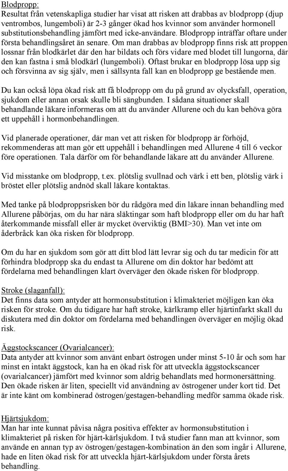 Om man drabbas av blodpropp finns risk att proppen lossnar från blodkärlet där den har bildats och förs vidare med blodet till lungorna, där den kan fastna i små blodkärl (lungemboli).