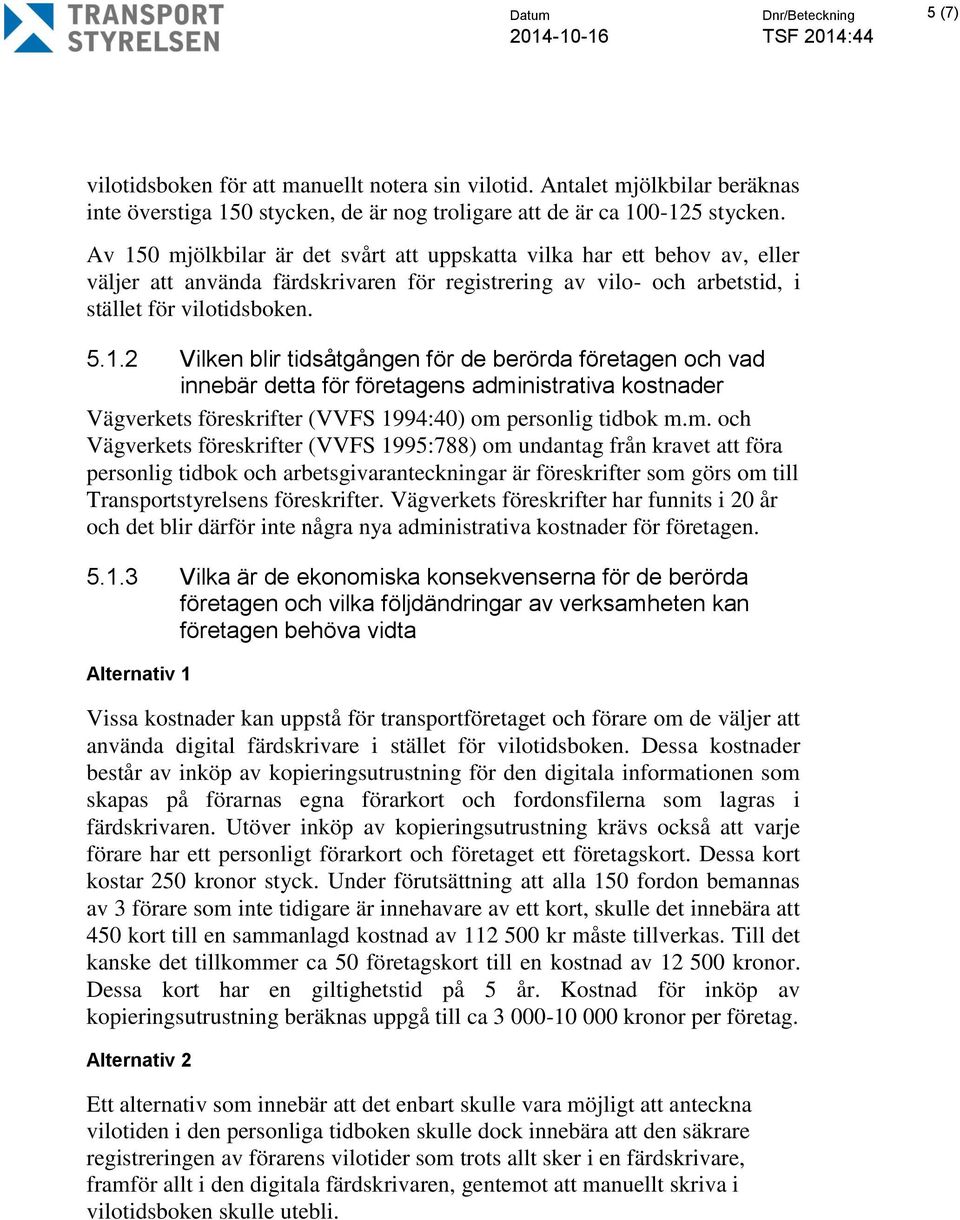 m. och Vägverkets föreskrifter (VVFS 1995:788) om undantag från kravet att föra personlig tidbok och arbetsgivaranteckningar är föreskrifter som görs om till Transportstyrelsens föreskrifter.