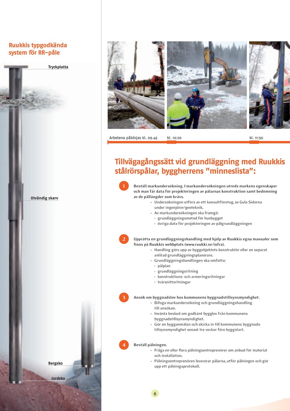 I markundersökningen utreds markens egenskaper och man får data för projekteringen av pålarnas konstruktion samt bedömning av de pållängder som krävs.