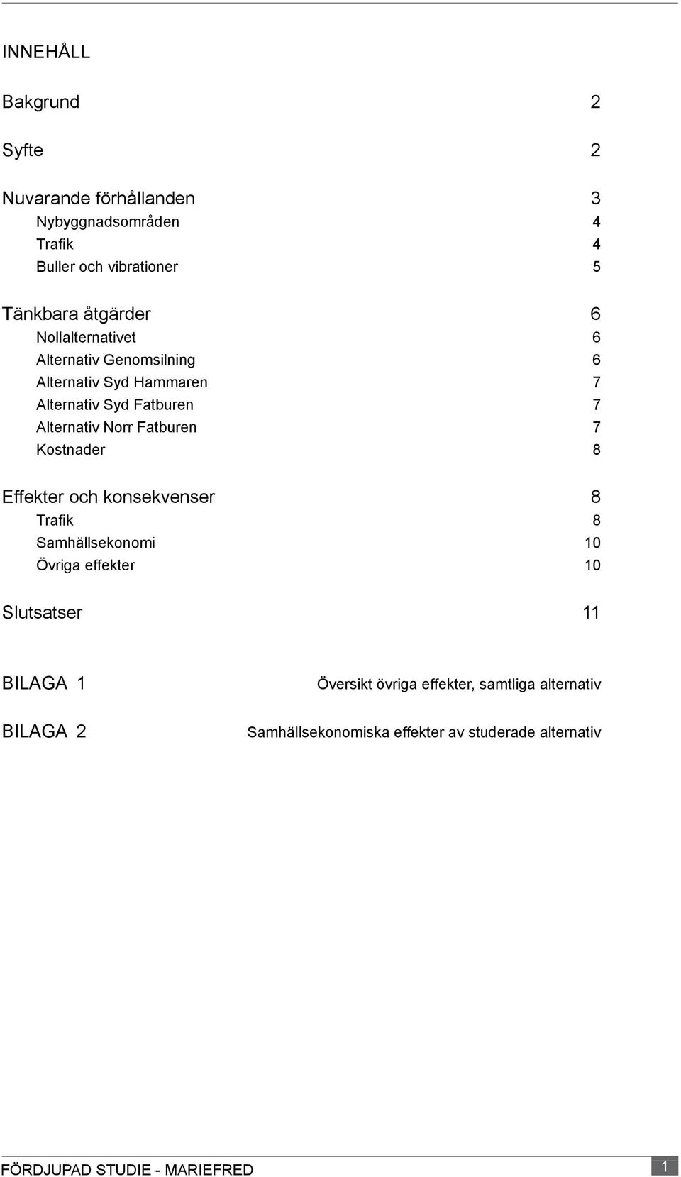 7 Kostnader 8 Effekter och konsekvenser 8 Trafik 8 Samhällsekonomi 10 Övriga effekter 10 Slutsatser 11 BILAGA 1 Översikt