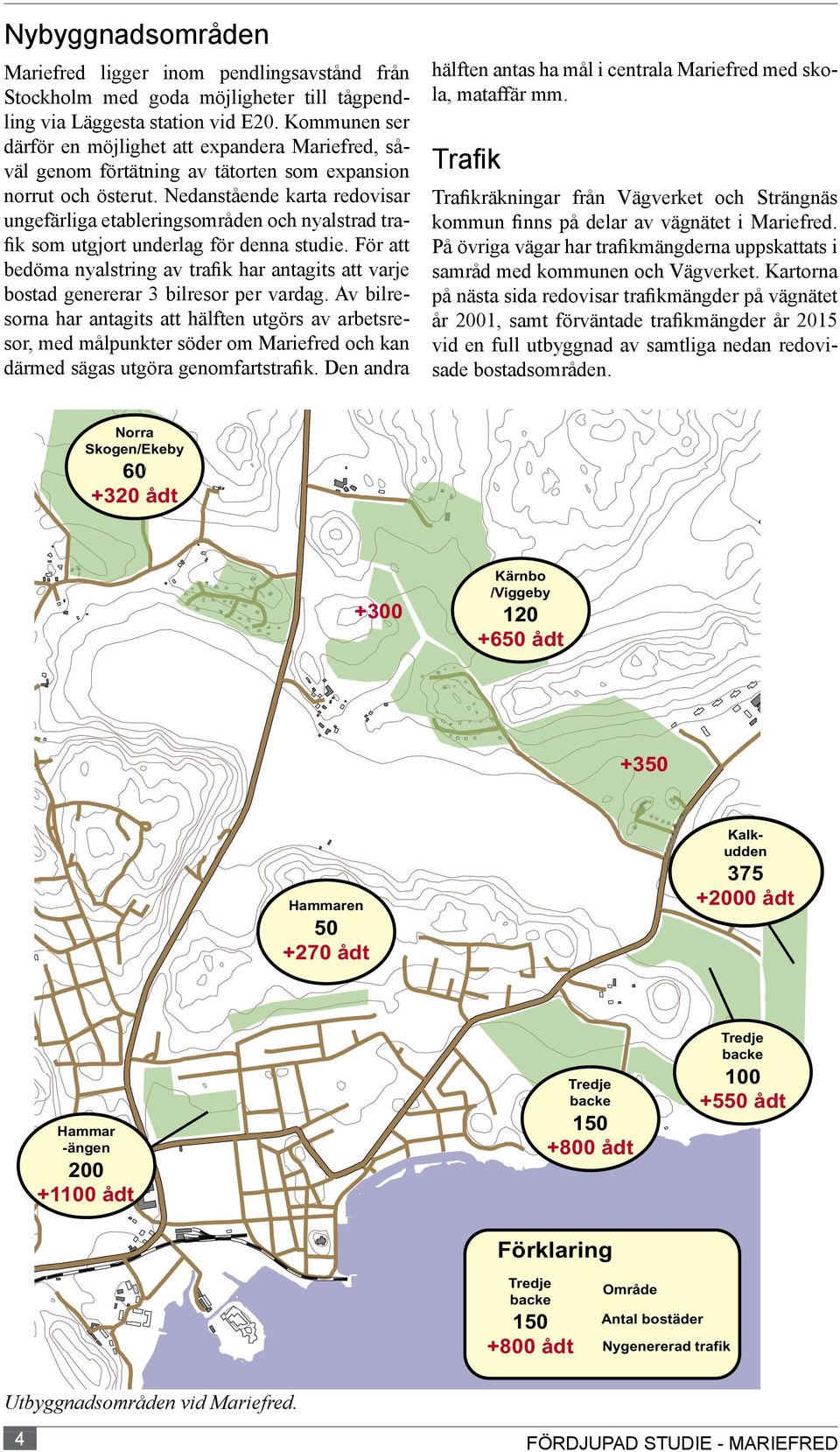 Nedanstående karta redovisar ungefärliga etableringsområden och nyalstrad trafik som utgjort underlag för denna studie.