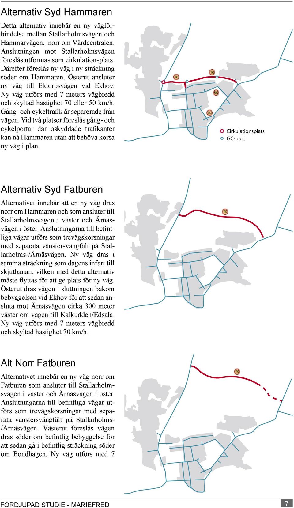 Ny väg utförs med 7 meters vägbredd och skyltad hastighet 70 eller 50 km/h. Gång- och cykeltrafik är separerade från vägen.