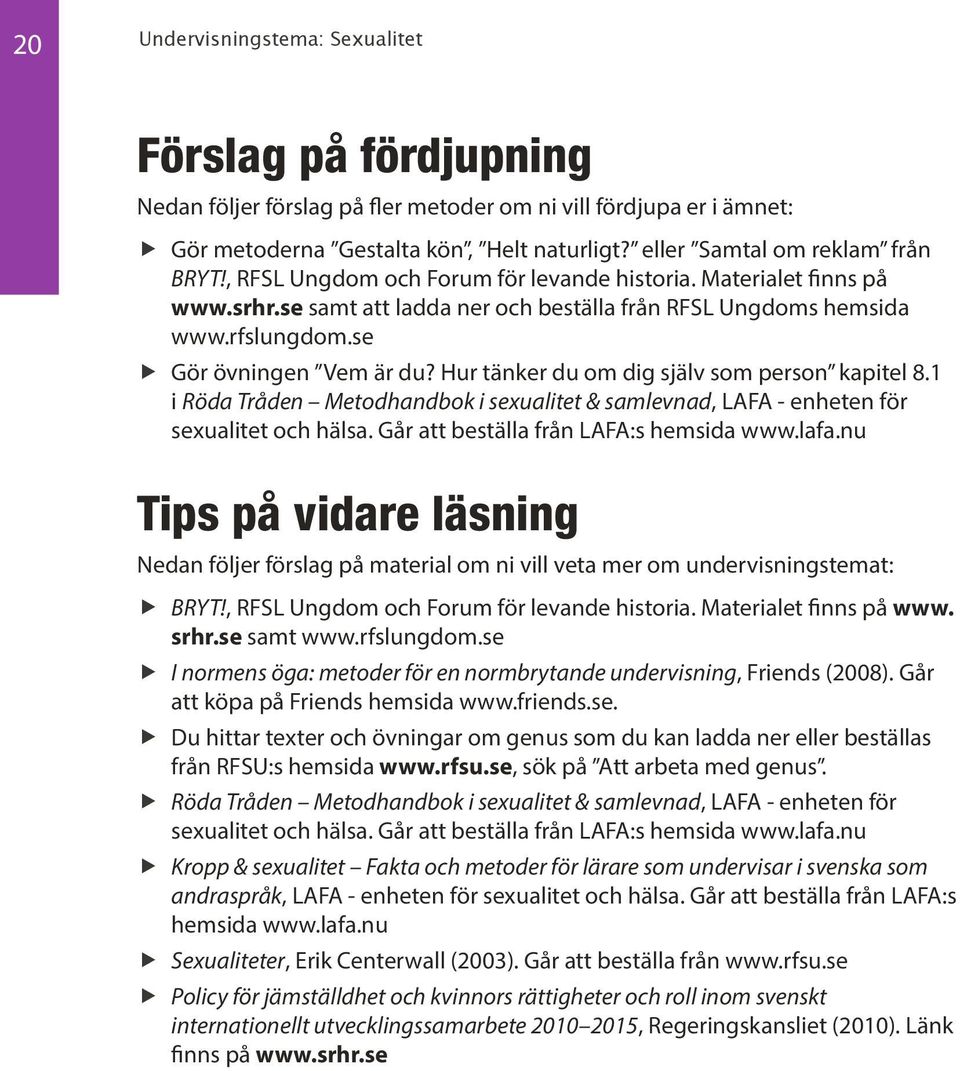 se Gör övningen Vem är du? Hur tänker du om dig själv som person kapitel 8.1 i Röda Tråden Metodhandbok i sexualitet & samlevnad, LAFA - enheten för sexualitet och hälsa.