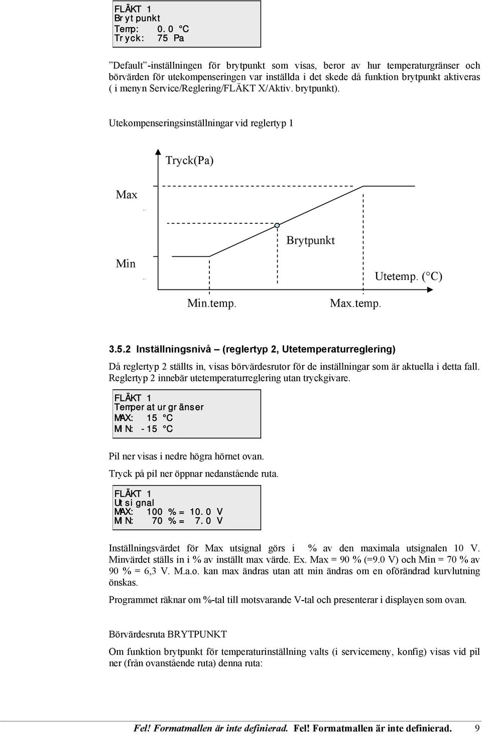 Service/Reglering/FLÄKT X/Aktiv. brytpunkt). Utekompenseringsinställningar vid reglertyp 1 Tryck(Pa) Max C Brytpunkt Min C Min.temp. Max.temp. Utetemp. ( C) 3.5.