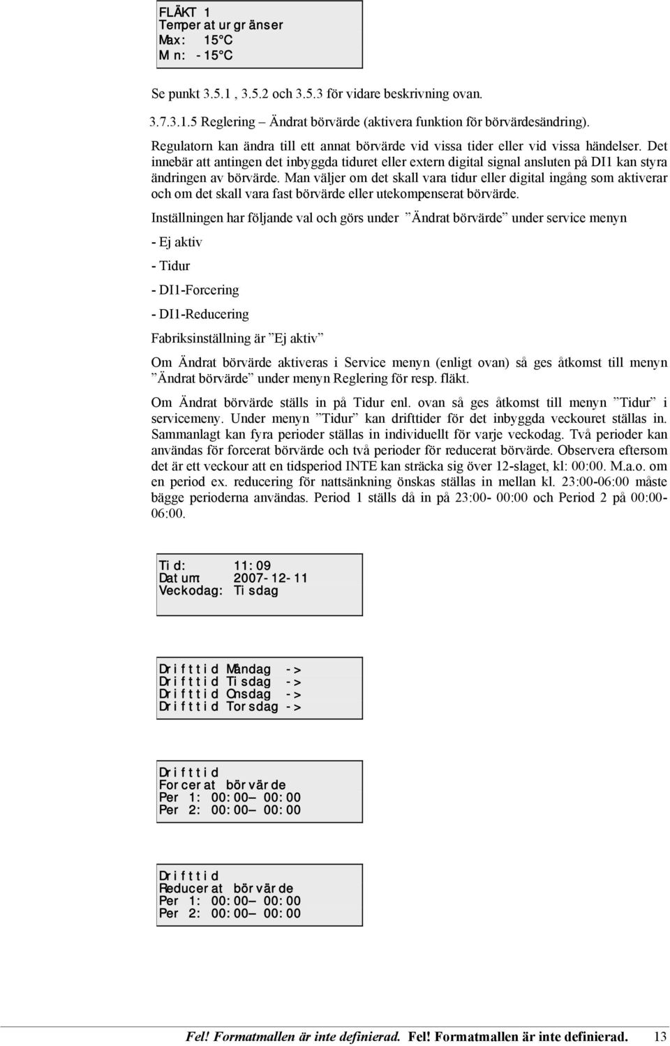 Det innebär att antingen det inbyggda tiduret eller extern digital signal ansluten på DI1 kan styra ändringen av börvärde.