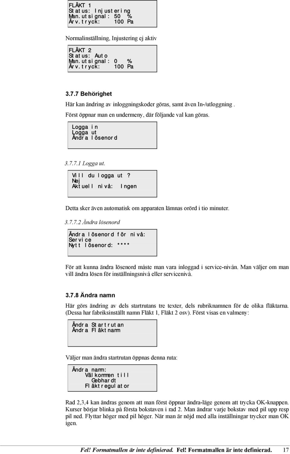 Vill du logga ut? Nej Aktuell nivå: Ingen Detta sker även automatisk om apparaten lämnas orörd i tio minuter. 3.7.