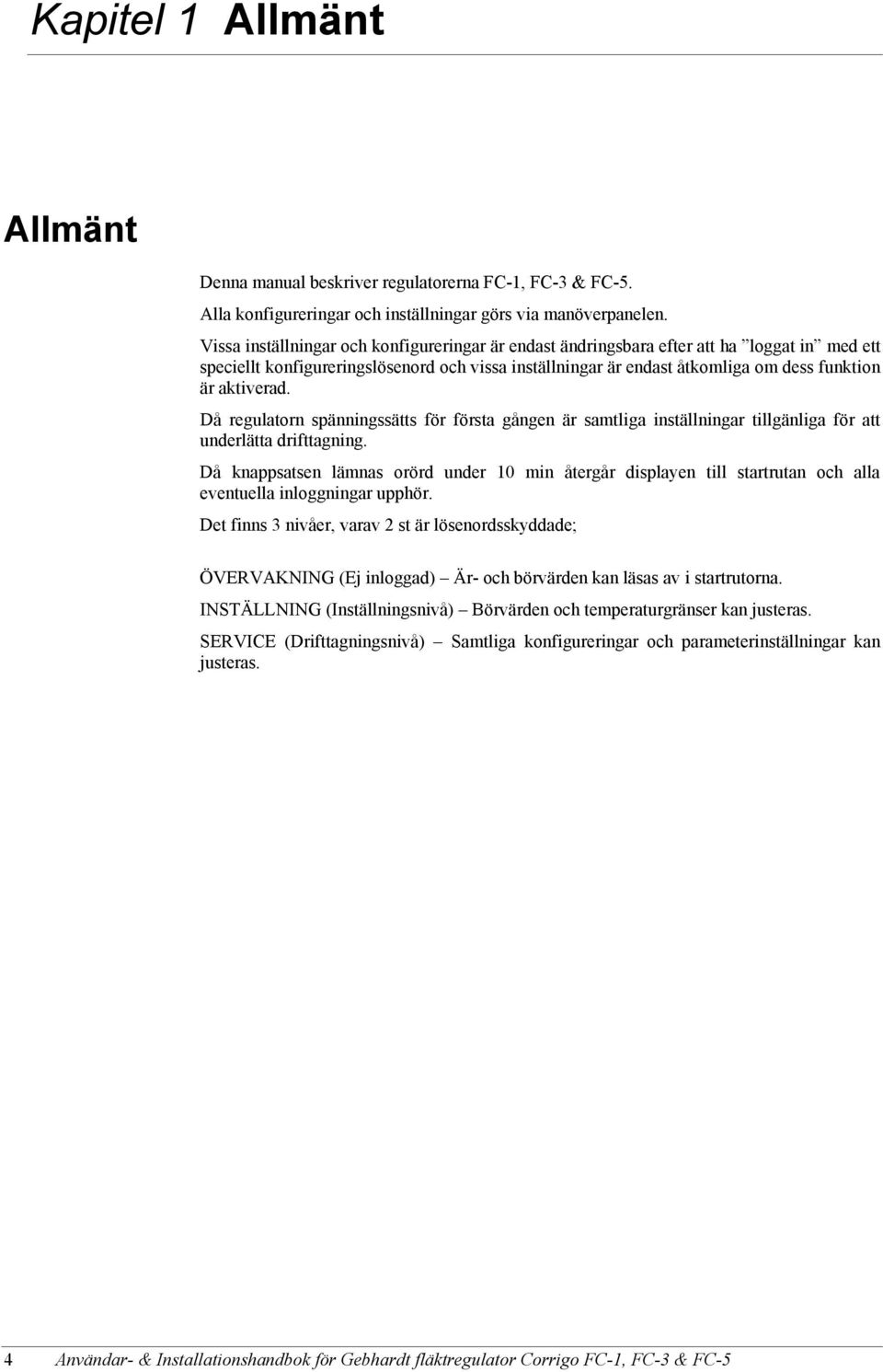 aktiverad. Då regulatorn spänningssätts för första gången är samtliga inställningar tillgänliga för att underlätta drifttagning.