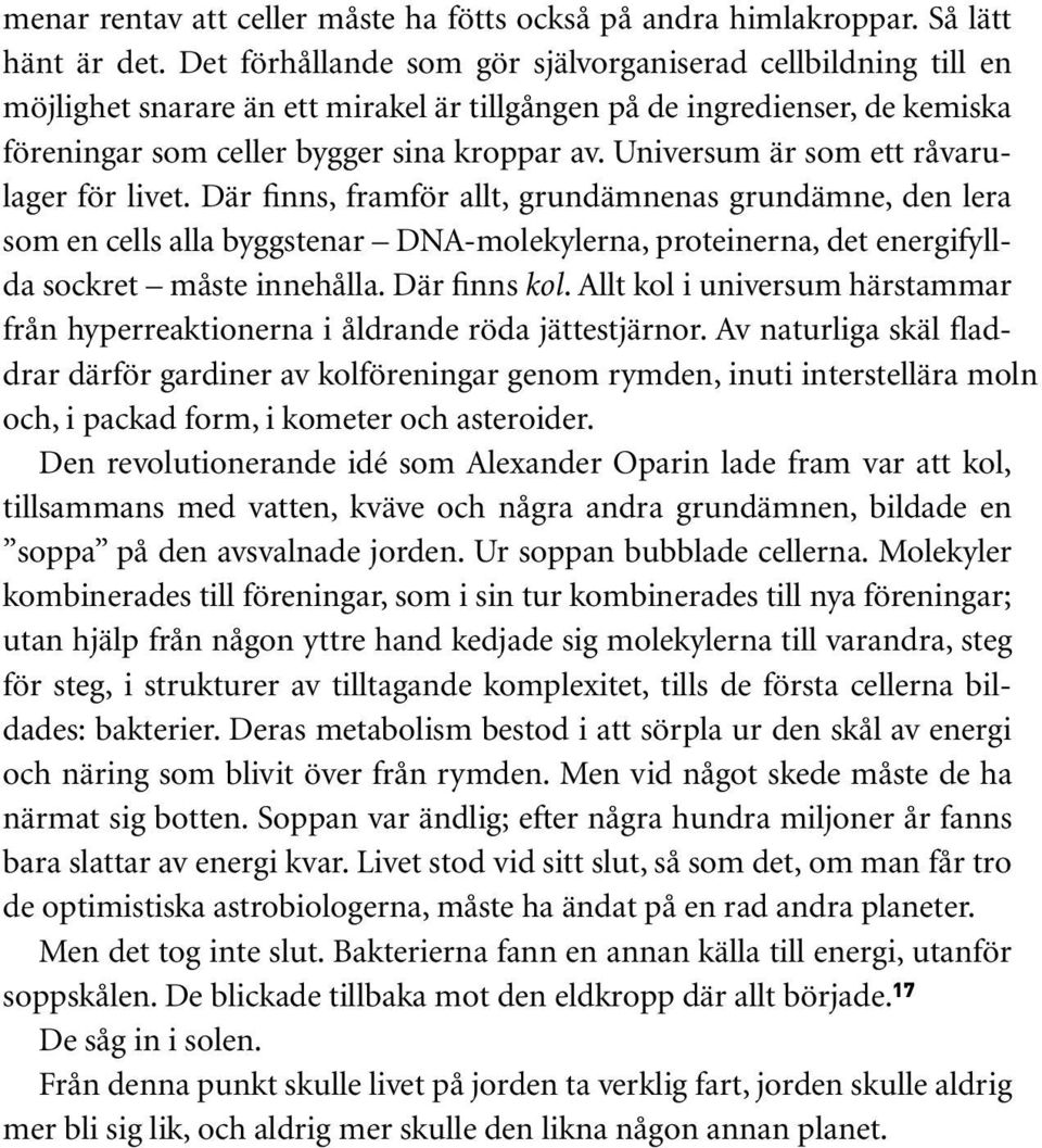 Universum är som ett råvarusom en cells alla byggstenar DNA-molekylerna, proteinerna, det energifyll- lager för livet.
