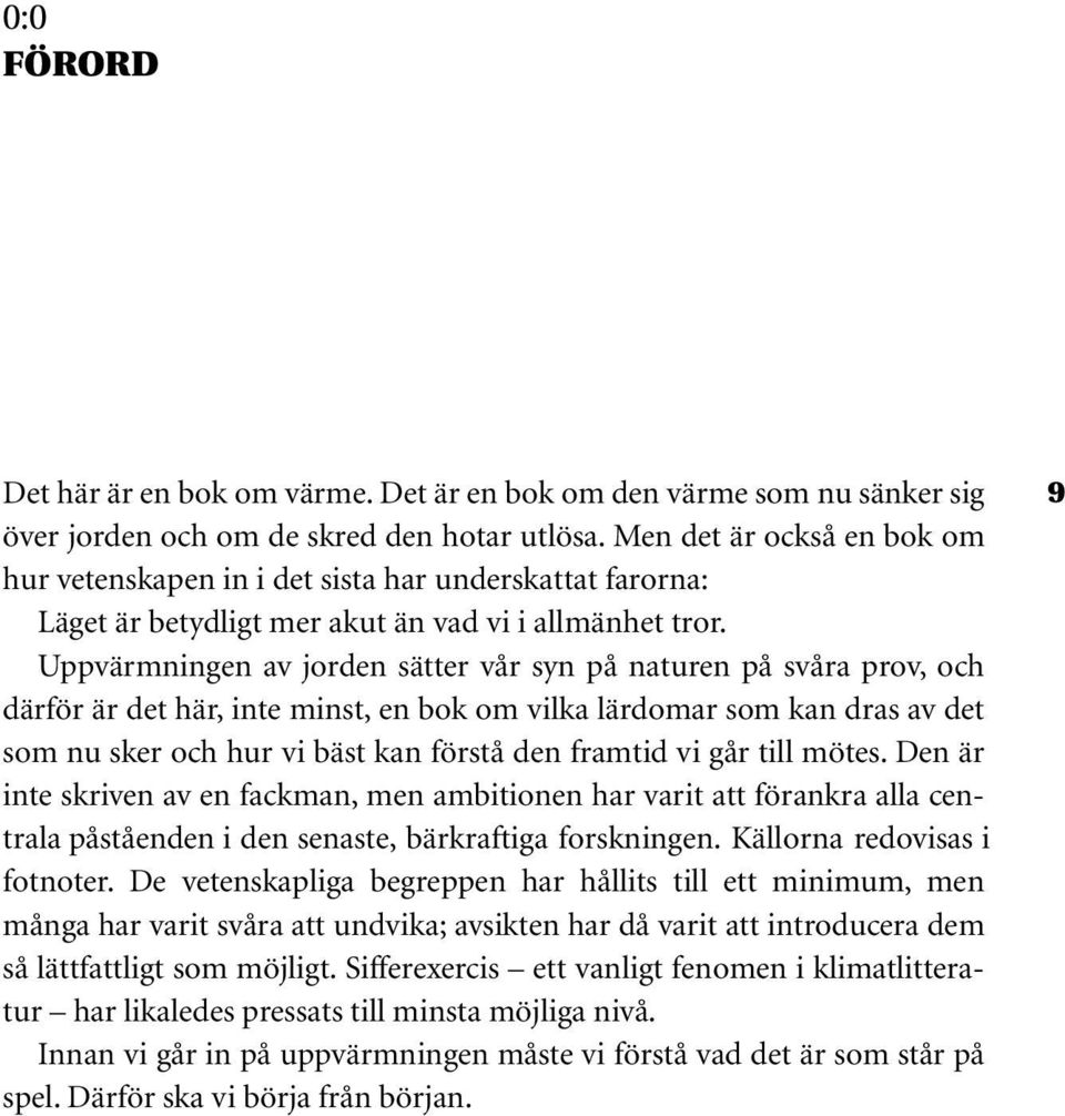 Uppvärmningen av jorden sätter vår syn på naturen på svåra prov, och därför är det här, inte minst, en bok om vilka lärdomar som kan dras av det som nu sker och hur vi bäst kan förstå den framtid vi