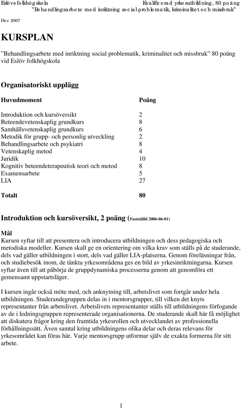 kursöversikt, 2 poäng (Fastställd 2006-06-01) Kursen syftar till att presentera och introducera utbildningen och dess pedagogiska och metodiska modeller.