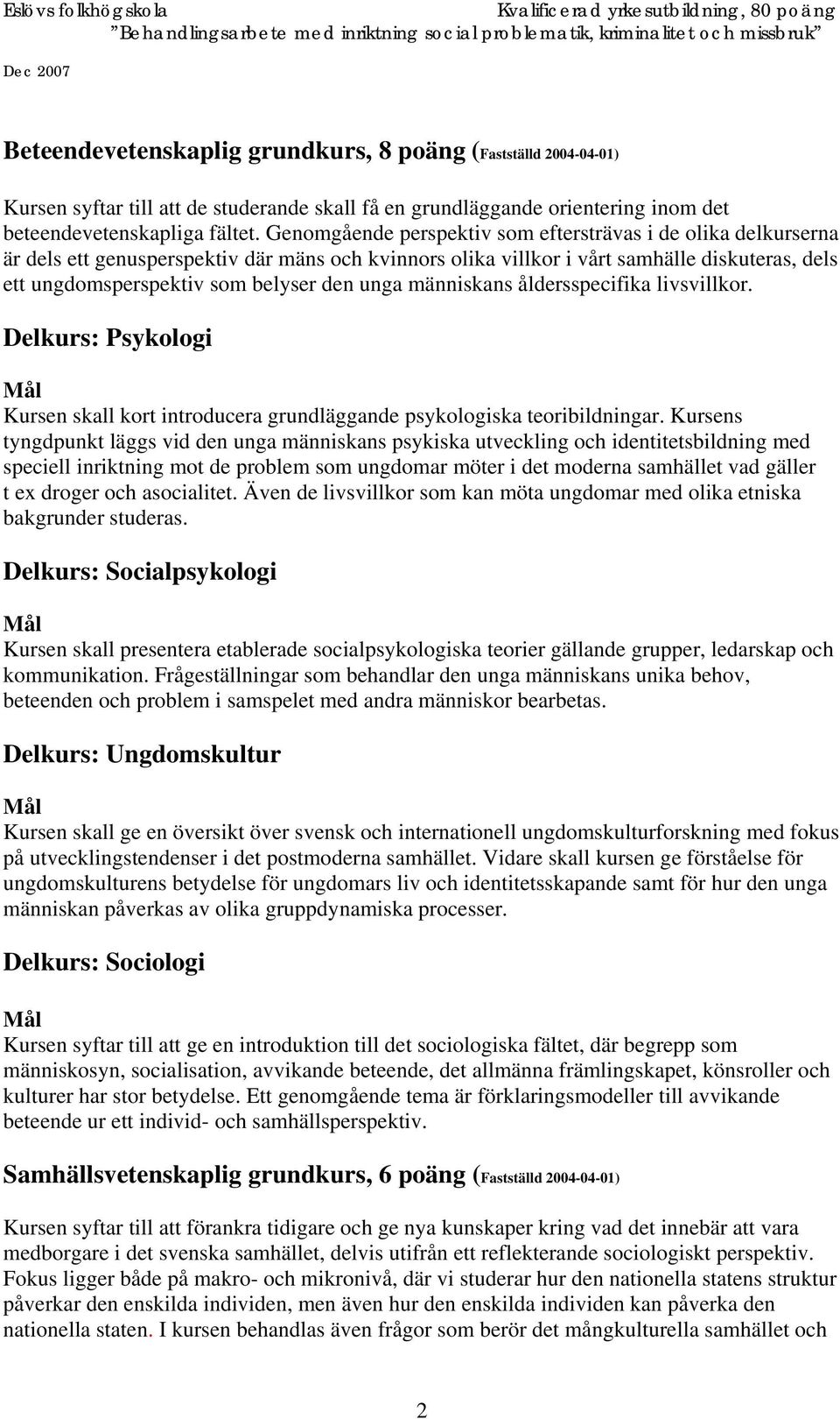 unga människans åldersspecifika livsvillkor. Delkurs: Psykologi Kursen skall kort introducera grundläggande psykologiska teoribildningar.