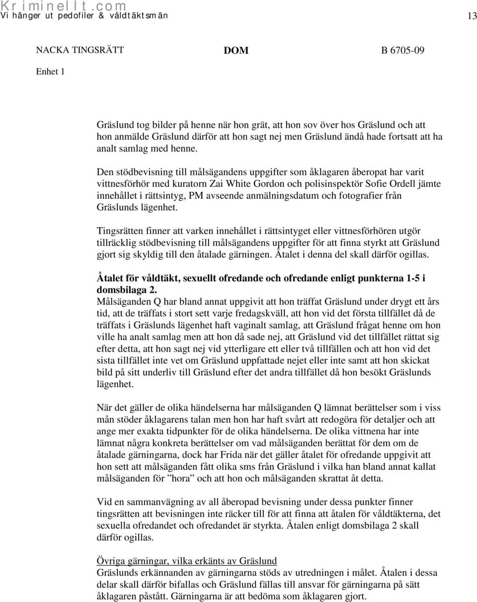 Den stödbevisning till målsägandens uppgifter som åklagaren åberopat har varit vittnesförhör med kuratorn Zai White Gordon och polisinspektör Sofie Ordell jämte innehållet i rättsintyg, PM avseende