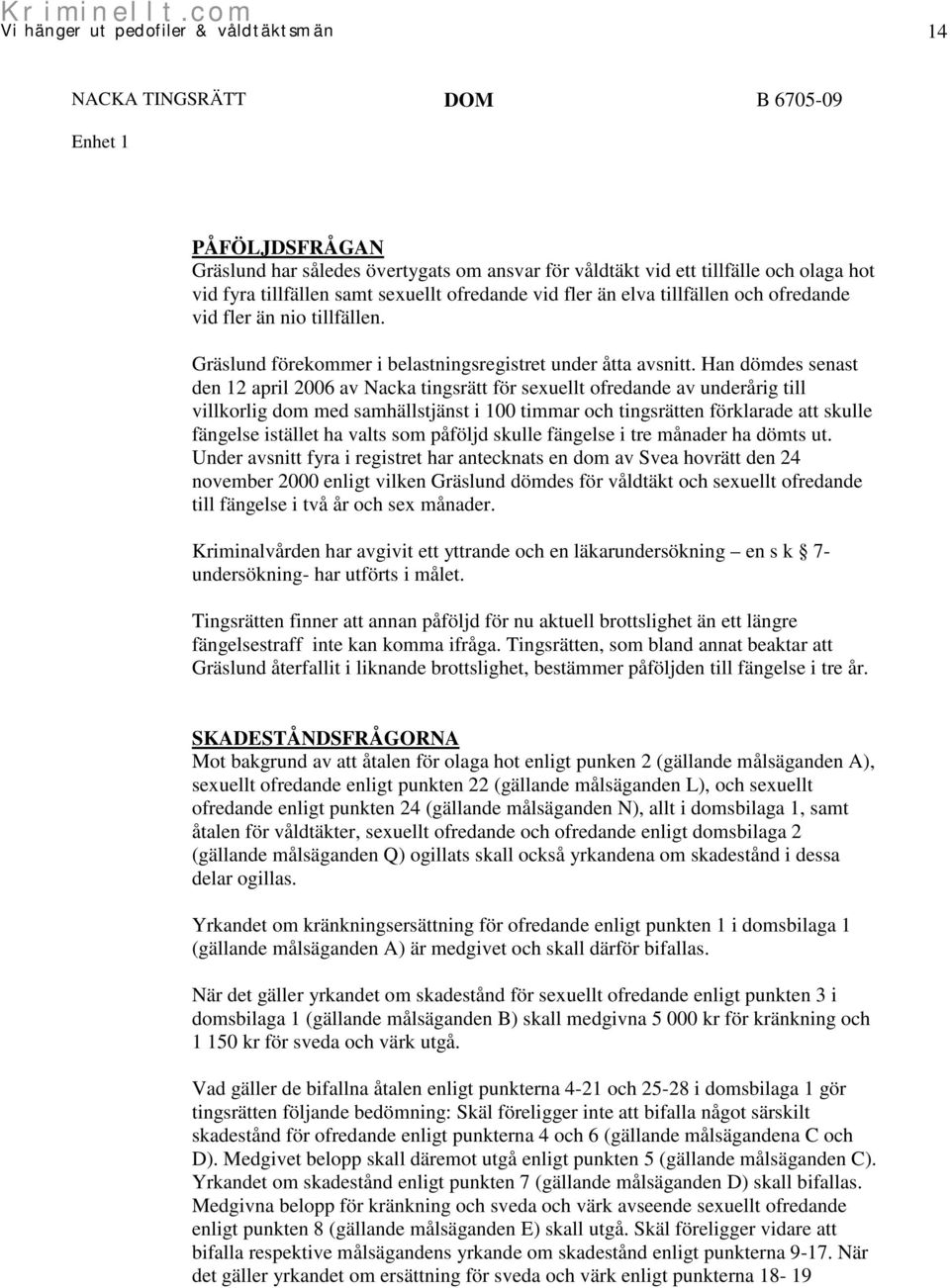 Han dömdes senast den 12 april 2006 av Nacka tingsrätt för sexuellt ofredande av underårig till villkorlig dom med samhällstjänst i 100 timmar och tingsrätten förklarade att skulle fängelse istället