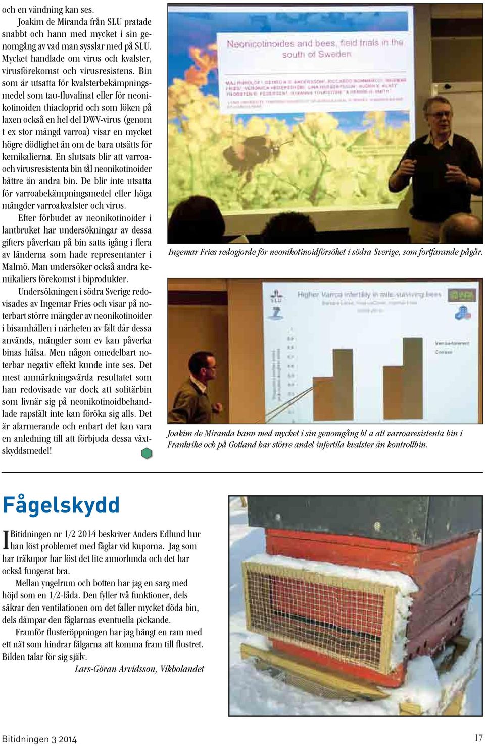 Bin som är utsatta för kvalsterbekämpningsmedel som tau-fluvalinat eller för neonikotinoiden thiacloprid och som löken på laxen också en hel del DWV-virus (genom t ex stor mängd varroa) visar en