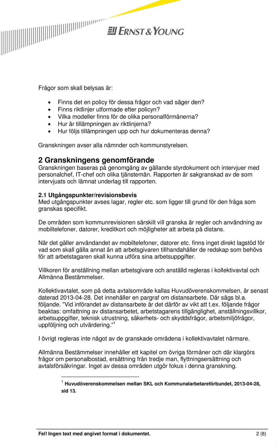 2 Granskningens genomförande Granskningen baseras på genomgång av gällande styrdokument och intervjuer med personalchef, IT-chef och olika tjänstemän.