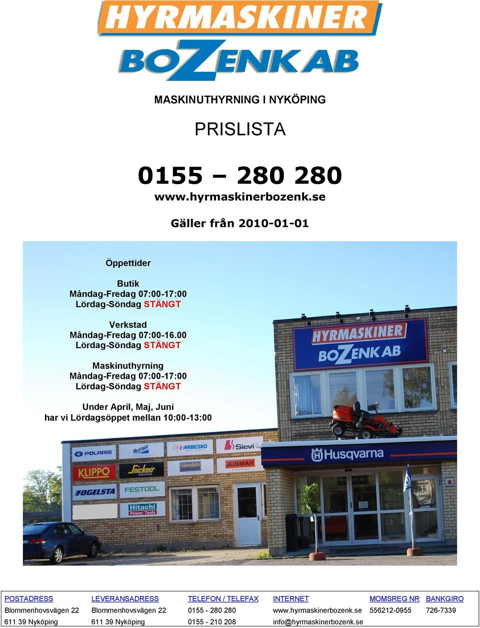 00 Lördag-Söndag STÄNGT Maskinuthyrning Måndag-Fredag 07:00-17:00 Lördag-Söndag STÄNGT Under April, Maj, Juni har vi Lördagsöppet mellan