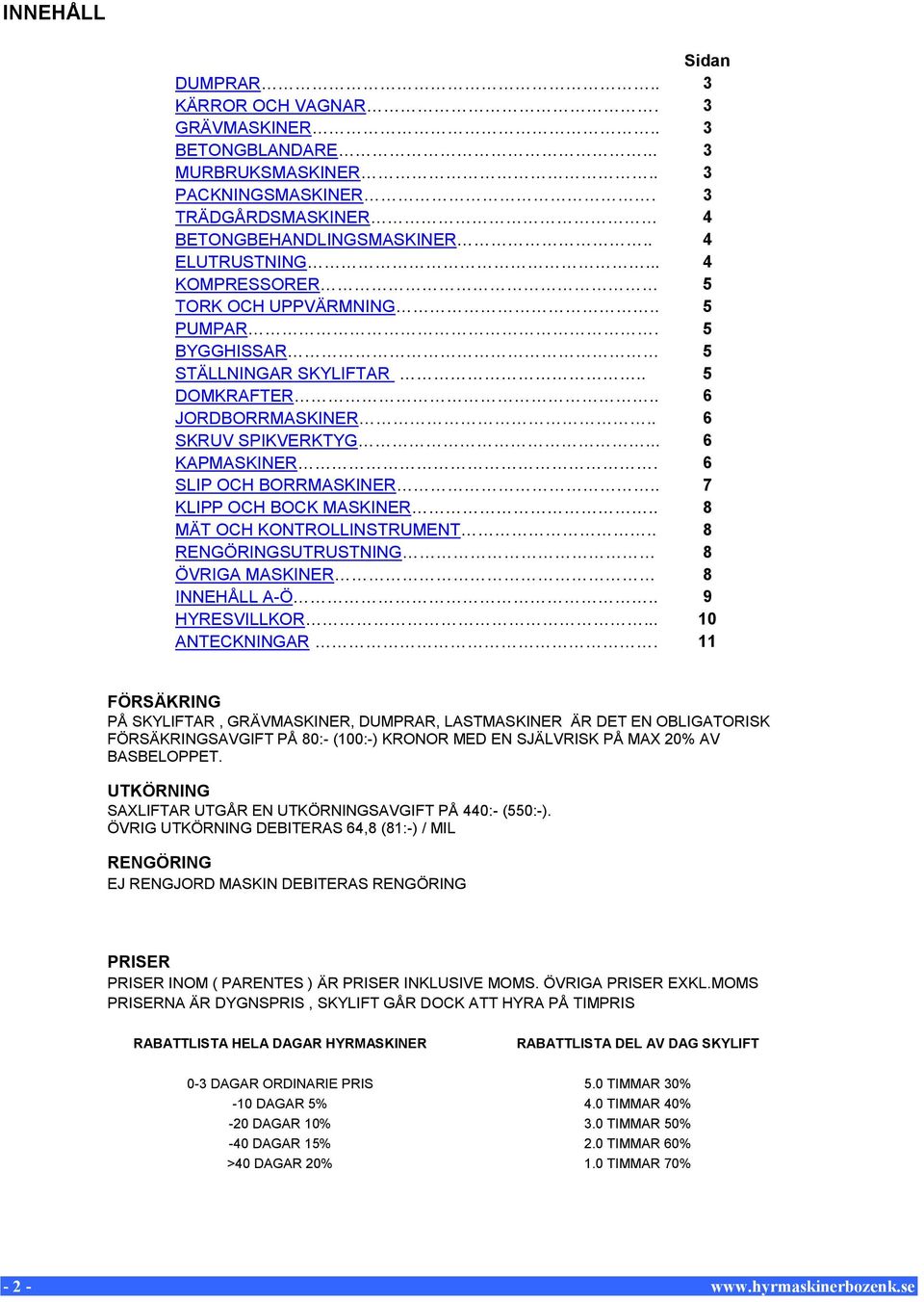 . 7 KLIPP OCH BOCK MASKINER.. 8 MÄT OCH KONTROLLINSTRUMENT.. 8 RENGÖRINGSUTRUSTNING 8 ÖVRIGA MASKINER 8 INNEHÅLL A-Ö.. 9 HYRESVILLKOR... 10 ANTECKNINGAR.
