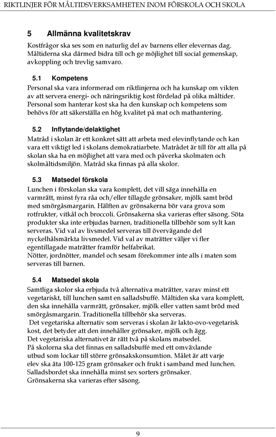 Personal som hanterar kost ska ha den kunskap och kompetens som behövs för att säkerställa en hög kvalitet på mat och mathantering. 5.