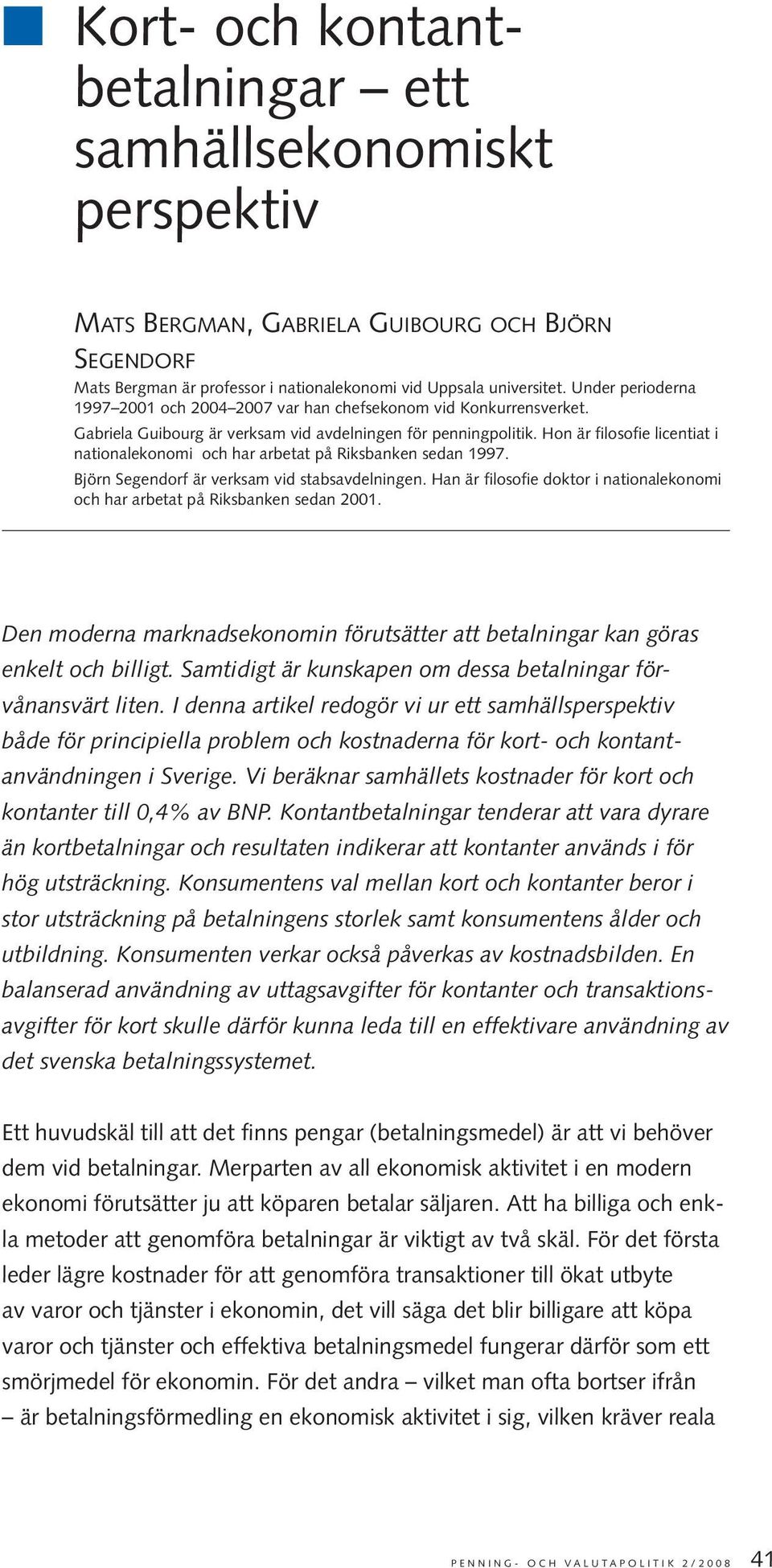 Hon är filosofie licentiat i nationalekonomi och har arbetat på Riksbanken sedan 1997. Björn Segendorf är verksam vid stabsavdelningen.