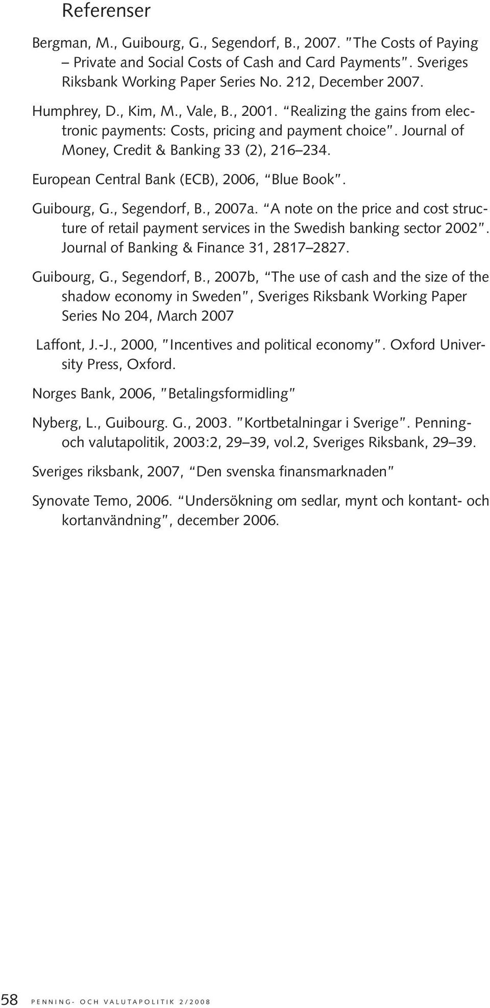 European Central Bank (ECB), 2006, Blue Book. Guibourg, G., Segendorf, B., 2007a. A note on the price and cost structure of retail payment services in the Swedish banking sector 2002.