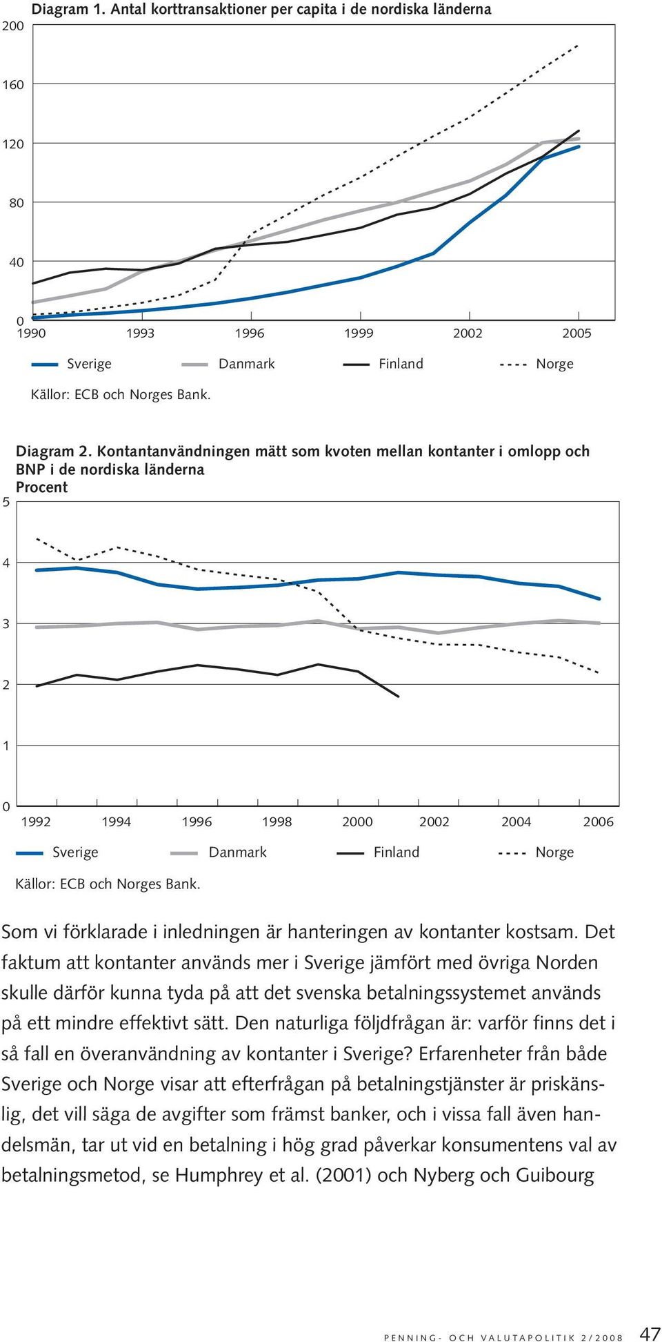 Norges Bank. Som vi förklarade i inledningen är hanteringen av kontanter kostsam.