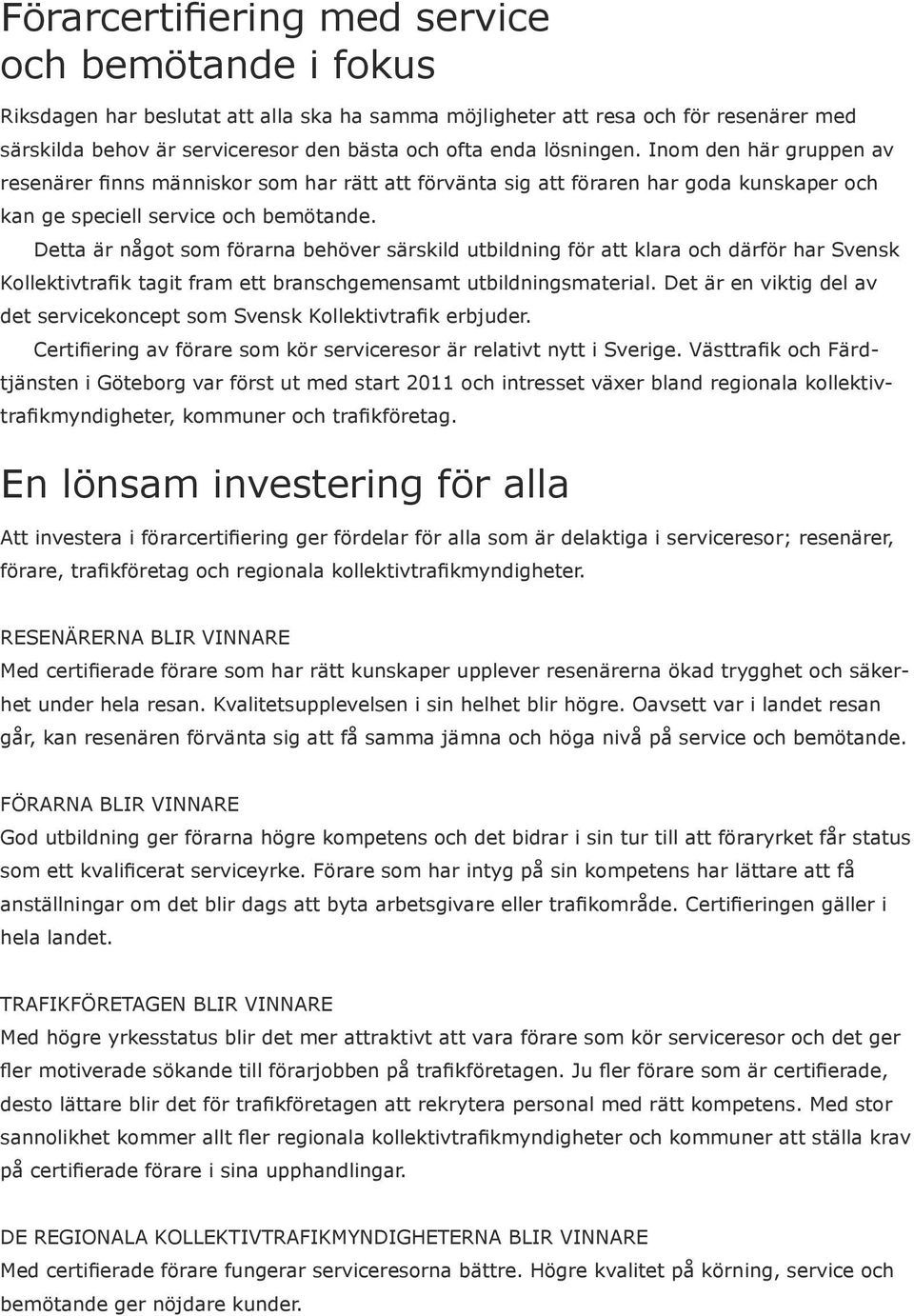 Detta är något som förarna behöver särskild utbildning för att klara och därför har Svensk Kollektivtrafik tagit fram ett branschgemensamt utbildningsmaterial.