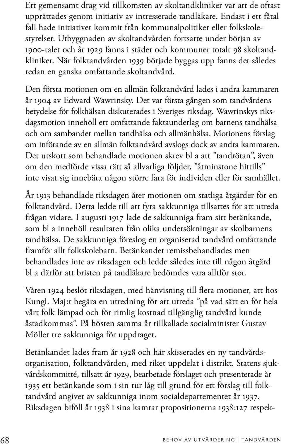 Utbyggnaden av skoltandvården fortsatte under början av 1900-talet och år 1929 fanns i städer och kommuner totalt 98 skoltandkliniker.