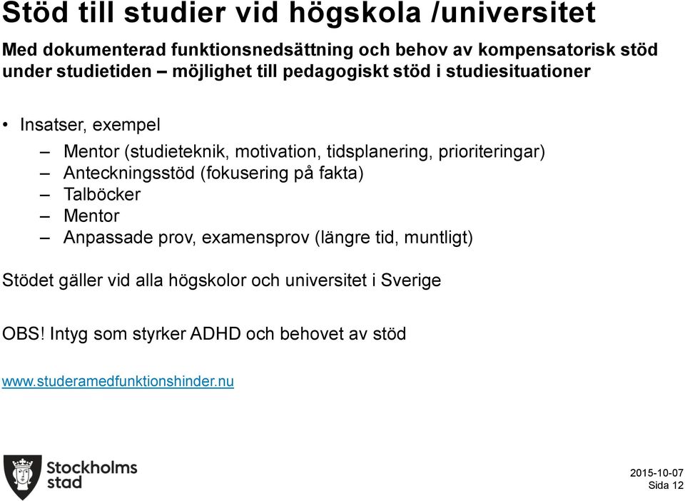 prioriteringar) Anteckningsstöd (fokusering på fakta) Talböcker Mentor Anpassade prov, examensprov (längre tid, muntligt) Stödet