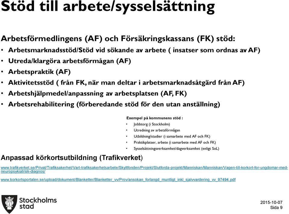 utan anställning) Anpassad körkortsutbildning (Trafikverket) Exempel på kommunens stöd : Jobbtorg (i Stockholm) Utredning av arbetsförmågan Utbildning/studier (i samarbete med AF och FK)