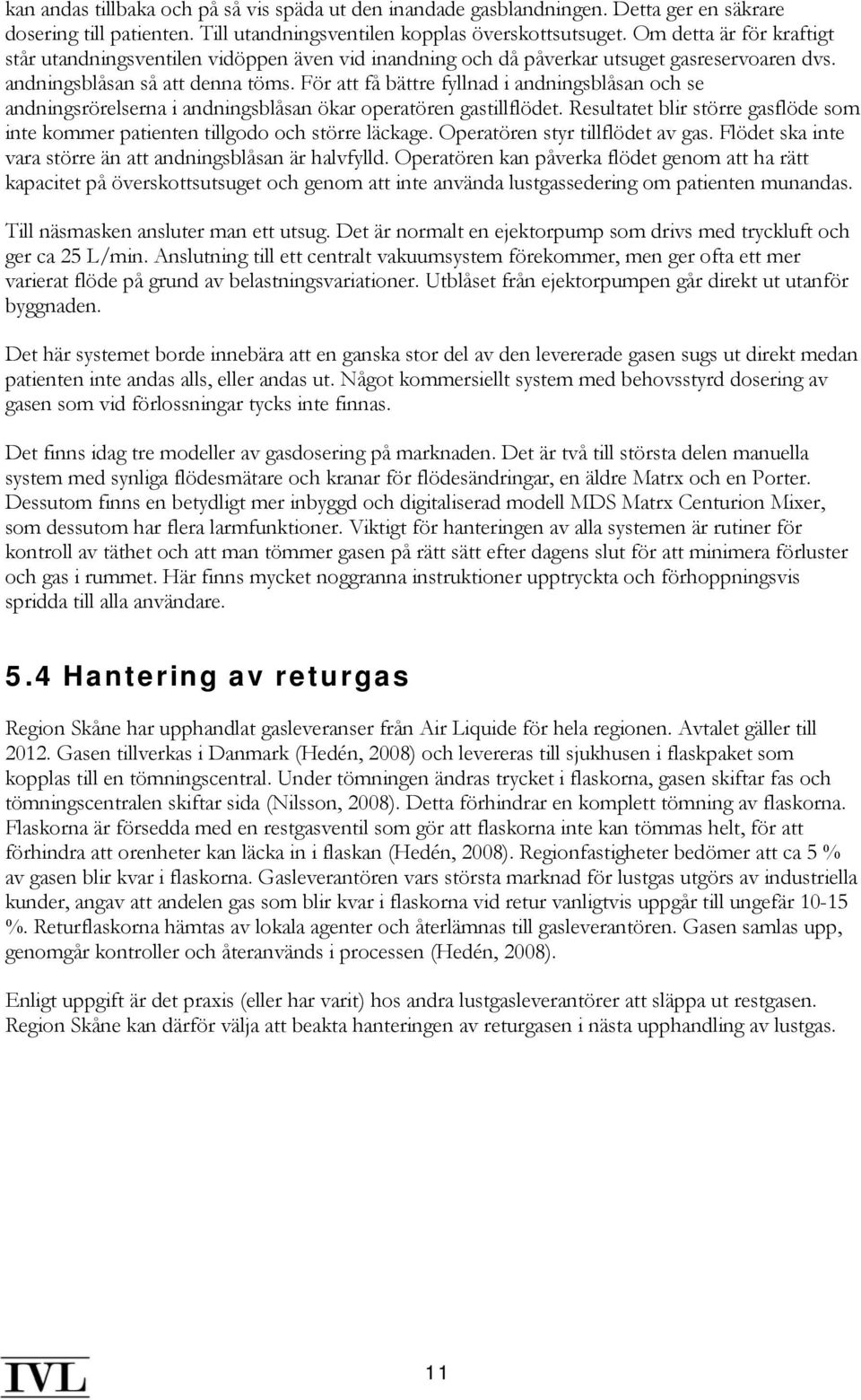 För att få bättre fyllnad i andningsblåsan och se andningsrörelserna i andningsblåsan ökar operatören gastillflödet.