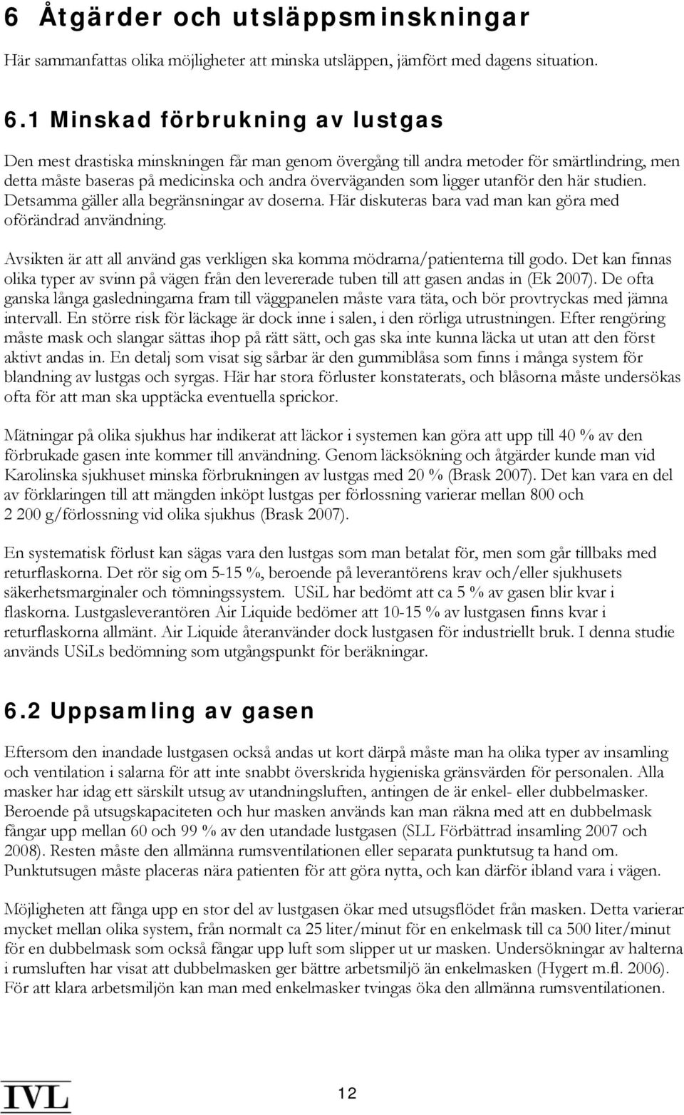 utanför den här studien. Detsamma gäller alla begränsningar av doserna. Här diskuteras bara vad man kan göra med oförändrad användning.